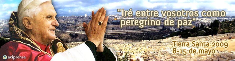 Benedicto XVI en Peregrinación a Tierra Santa 2009