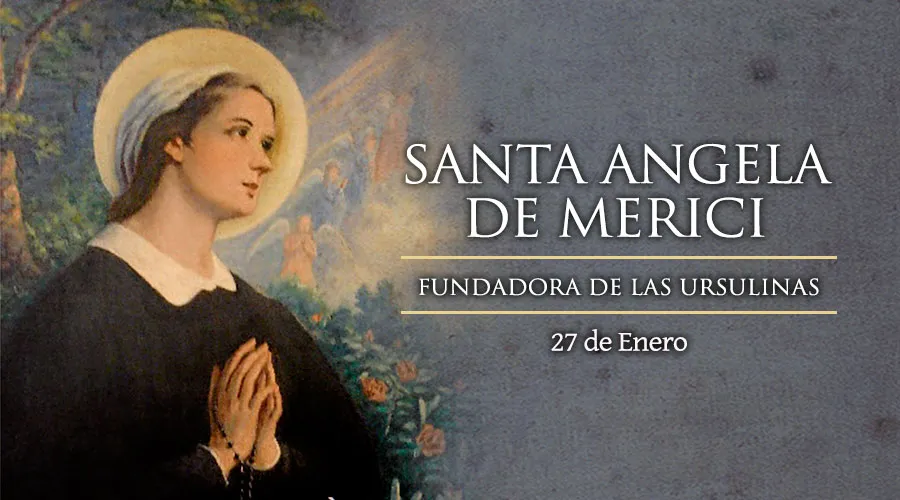 Cada 27 de enero se celebra a Santa Ángela de Merici, fundadora de las Ursulinas