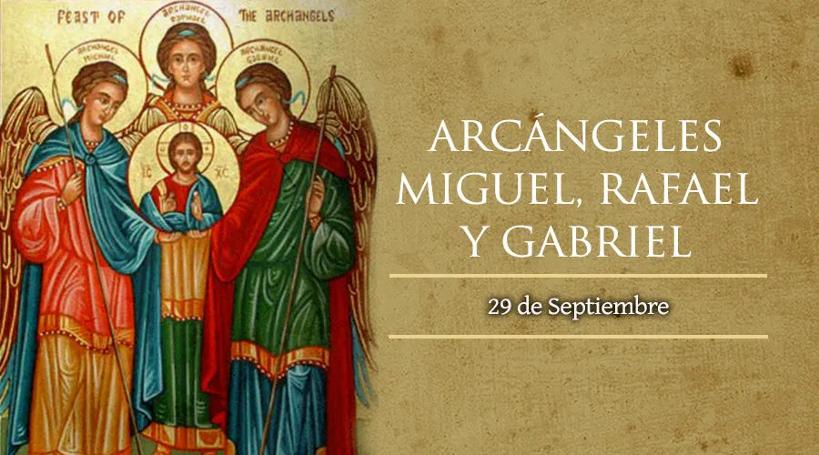 Cada 29 de septiembre se celebra la fiesta de los Santos Arcángeles Miguel, Rafael y Gabriel