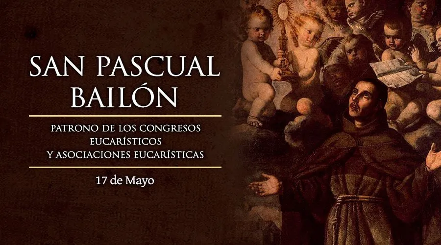 Santoral de hoy 17 de mayo: San Pascual Bailón
