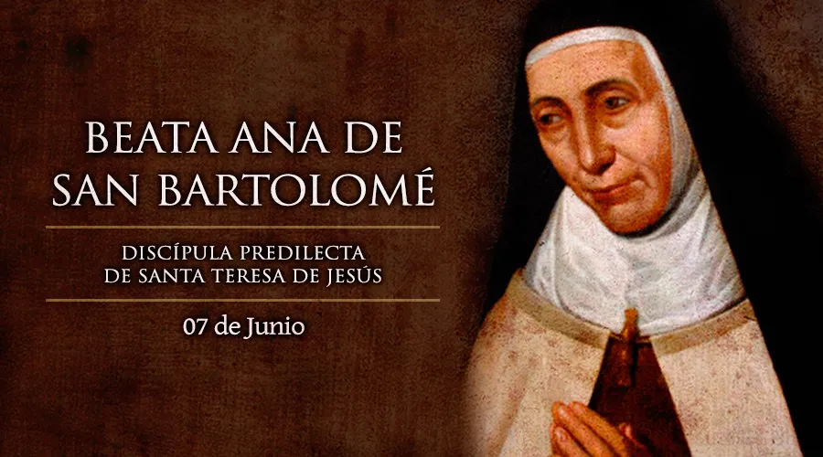 07 de Junio: Beata Ana de San Bartolomé, continuadora de la obra de Santa Teresa de Jesús