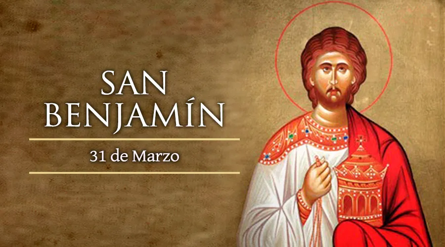 Cada 31 de marzo es fiesta de San Benjamín, diácono y mártir