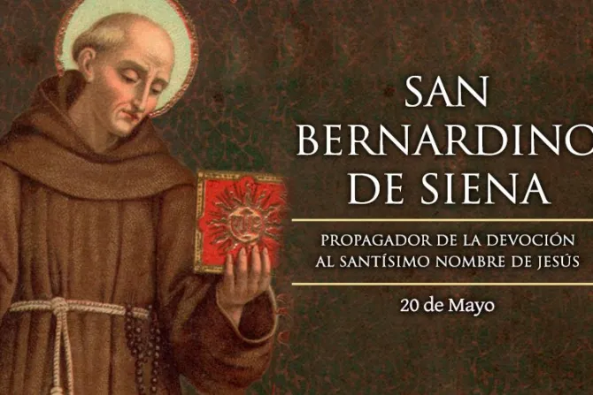 Cada 20 de mayo celebramos a San Bernardino de Siena, devoto del Santísimo Nombre de Jesús