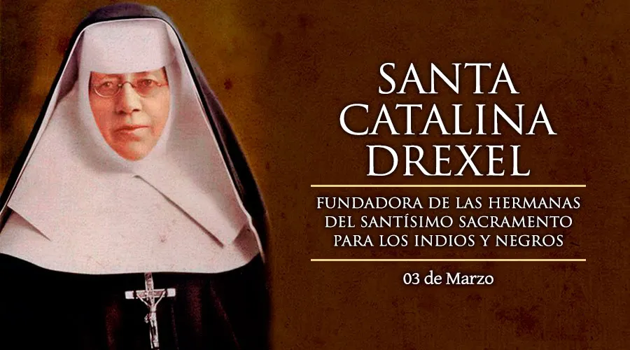 3 de marzo: Fiesta de Santa Catalina Drexel, apóstol de las minorías y segunda santa estadounidense