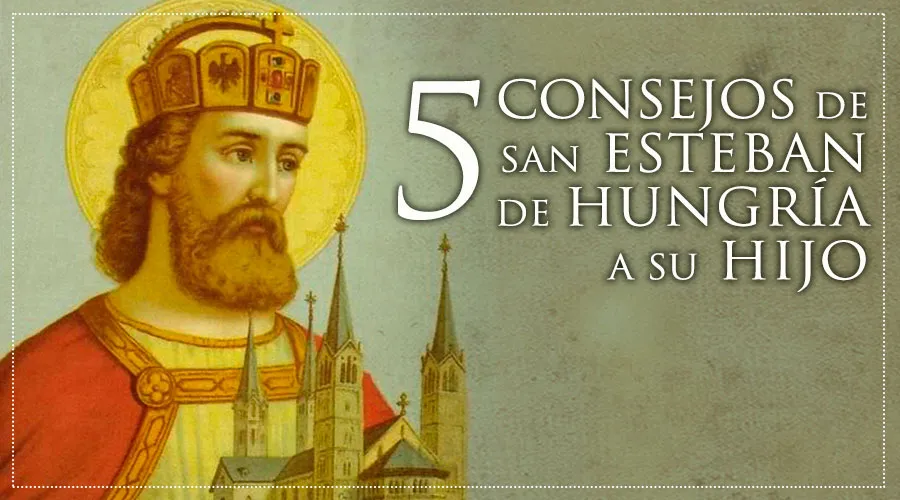 5 consejos de San Esteban de Hungría que ayudaron a su hijo a ser santo