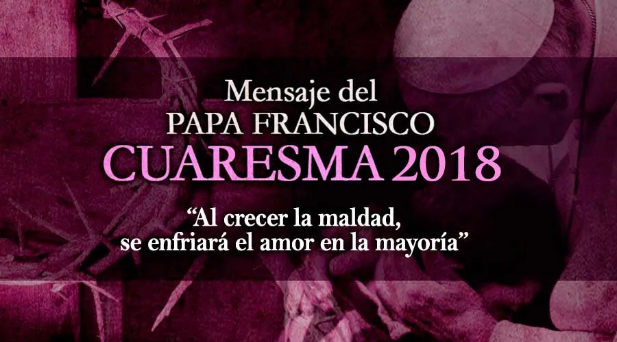 TEXTO: Mensaje del Papa Francisco para la Cuaresma 2018