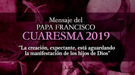Mensaje del Papa Francisco para la Cuaresma de 2019