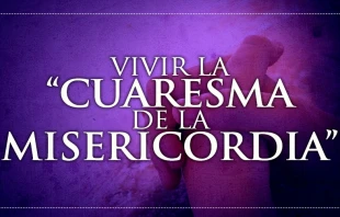 Cuaresma de la Misericordia / ACI Prensa 
