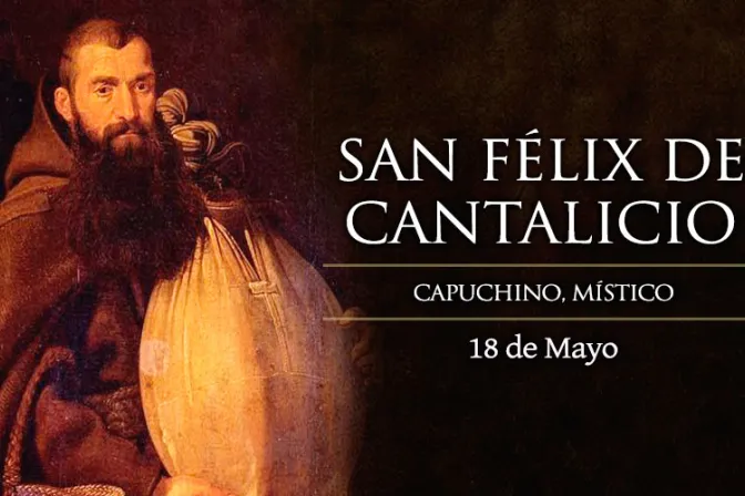 Cada 18 de mayo es la fiesta de San Félix de Cantalicio, el fraile del “buen ánimo” en el trabajo