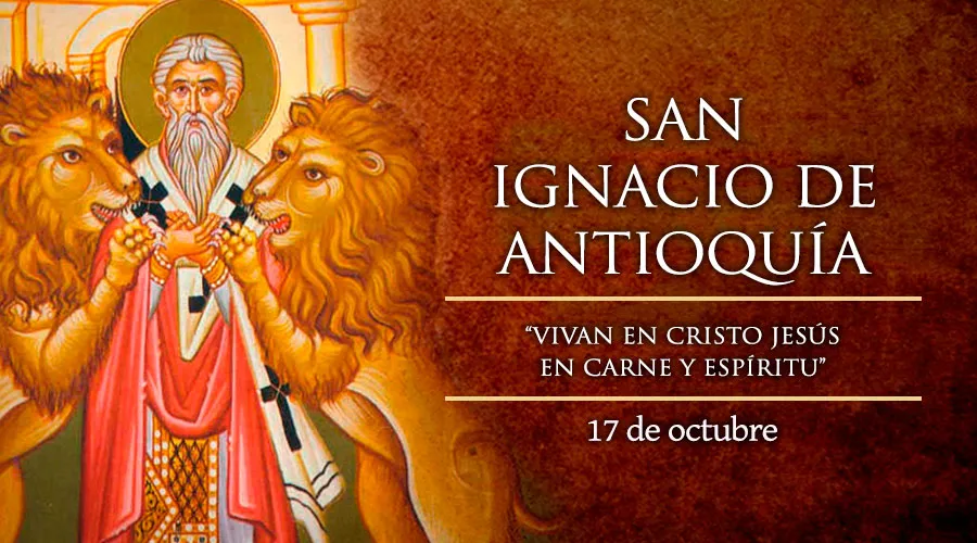 Cada 17 de octubre se celebra a San Ignacio de Antioquía, primero en decir “Católica” a la Iglesia