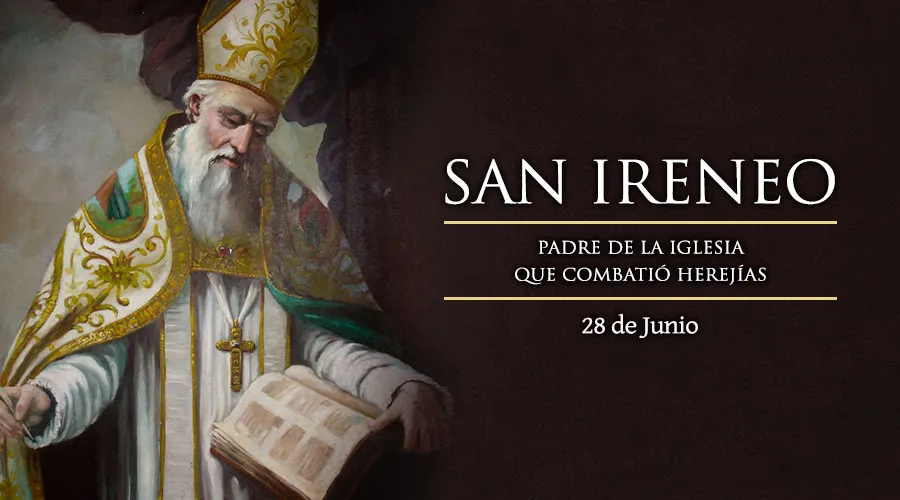 28 de junio: Celebramos a San Ireneo, obispo y Padre de la Iglesia, amigo de la verdad