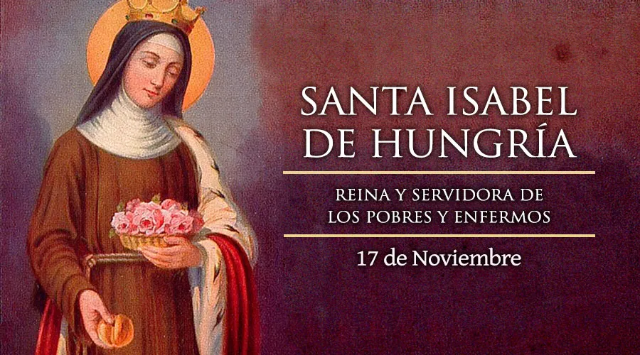 Cada 17 de noviembre se celebra a Santa Isabel de Hungría, la que "murió para la tierra"