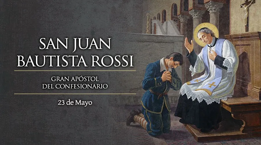 23 de Mayo: Fiesta de San Juan Bautista Rossi, nos recuerda que la confesión nos hace un gran bien