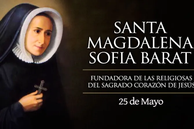 Cada 25 de mayo se celebra a Santa Magdalena Sofía Barat, que ayudó a miles por el Corazón de Jesús