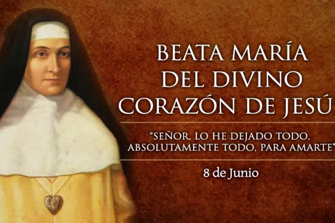 Cada 8 de junio recordamos a la Beata María del Divino Corazón, apóstol del Sagrado Corazón de Jesús