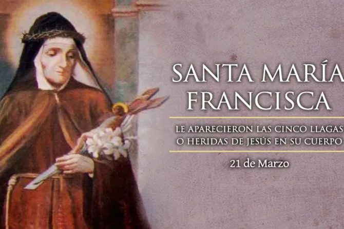 21 de marzo: Celebramos a Santa María Francisca de las 5 llagas, religiosa que recibió los estigmas