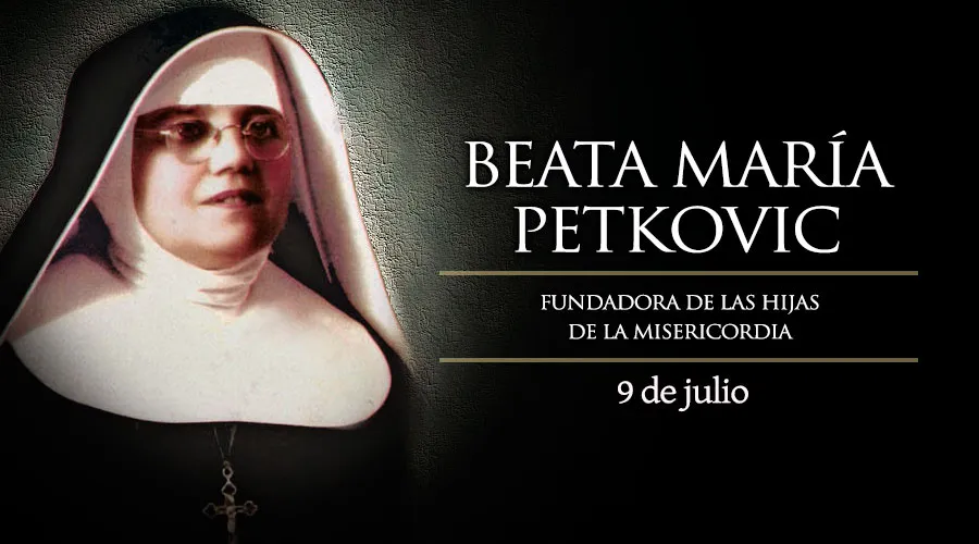 09 de julio: Fiesta de la Beata María Petkovic, fundadora de las Hijas de la Misericordia