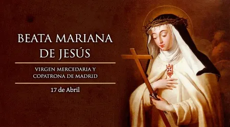 Cada 17 de abril se conmemora a la Beata Mariana de Jesús, mística mercedaria y copatrona de Madrid