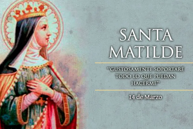 Cada 14 de marzo celebramos a Santa Matilde, la reina que luchó para reconciliar a sus hijos