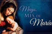 Mayo, mes dedicado a la Virgen María