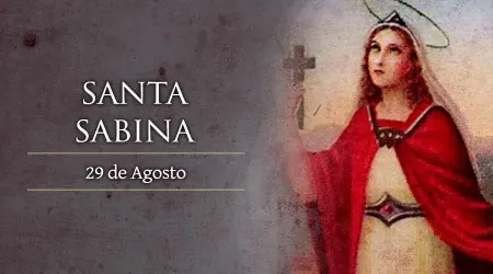 Cada 29 de agosto se celebra a Santa Sabina de Roma, mártir del siglo II
