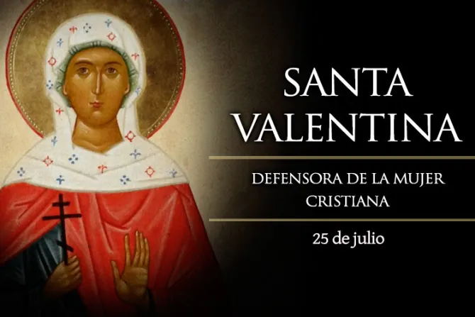 Hoy se celebra a Santa Valentina, defensora de la mujer cristiana