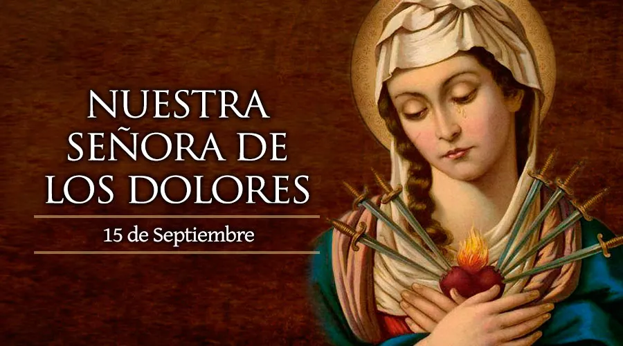 Cada 15 de septiembre se celebra a Nuestra Señora de los Dolores