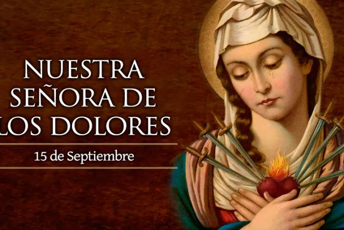 Cada 15 de septiembre se celebra a Nuestra Señora de los Dolores