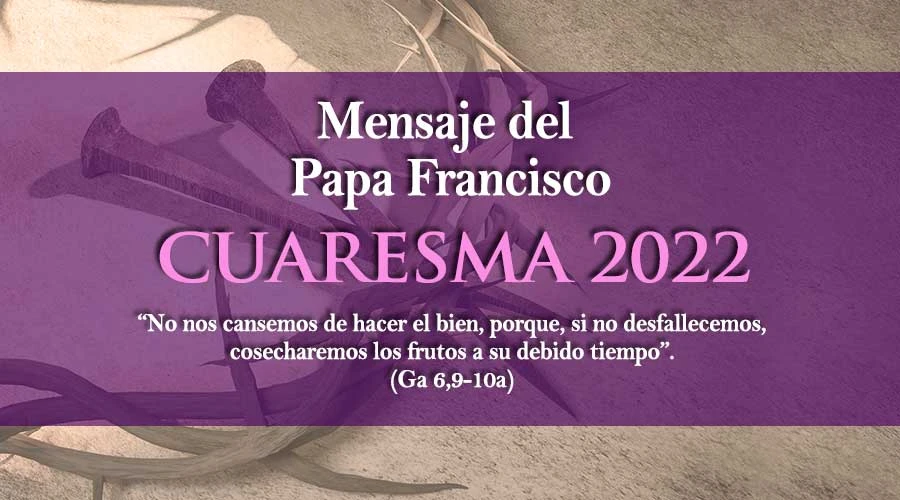 Mensaje del Papa Francisco para la Cuaresma 2022