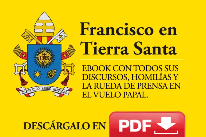 E-Book "Francisco en Tierra Santa", descarga gratis todos los mensajes del Papa en PDF