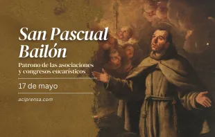 null San Pascual Bailón, 17 de mayo / ACI Prensa