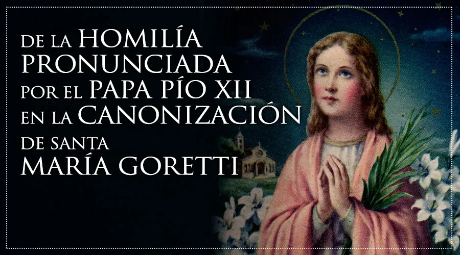 De la homilía pronunciada por el papa Pío XII en la canonización de Santa  María Goretti
